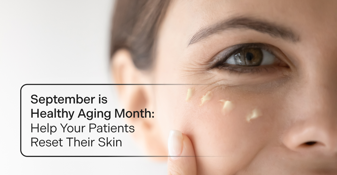 September is Healthy Aging Month: Help Your Patients Reset Their Skin
