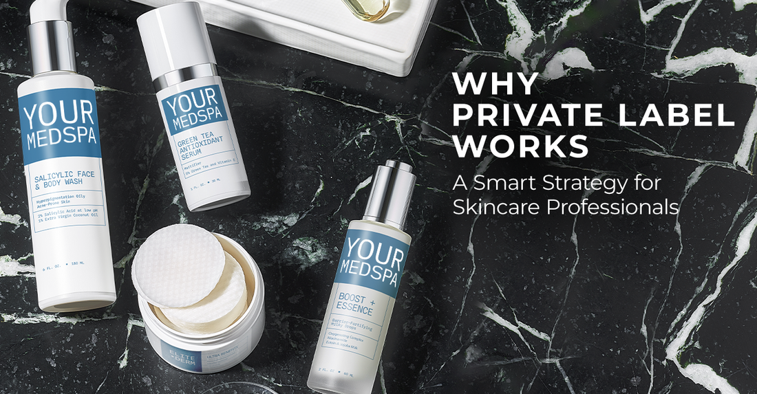 Why Private Label Works: A Smart Strategy for Skincare Professionals