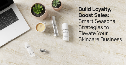 Build Loyalty, Boost Sales: Smart Seasonal Strategies to Elevate Your Skincare Business