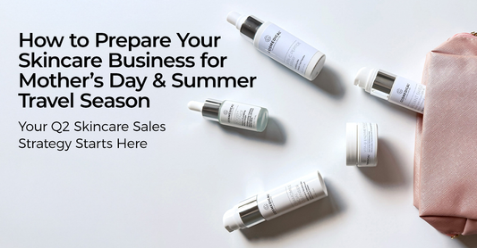 How to Prepare Your Skincare Business for Mother’s Day & Summer Travel Season